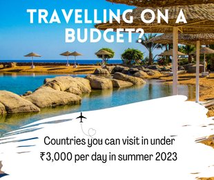 Travelling on a budget? Countries you can visit in under ₹3,000 per day in summer 2023