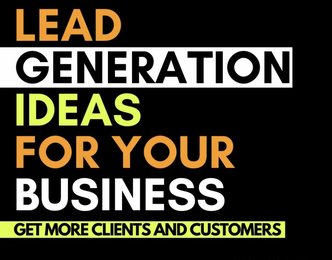 LEAD  GENERATION  IDEAS  FOR YOUR BUSINESS  GET MORE CLIENTS AND CUSTOMERS